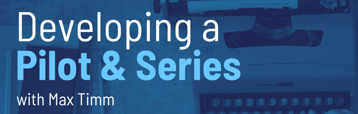 Developing a Pilot & Series with Max Timm
