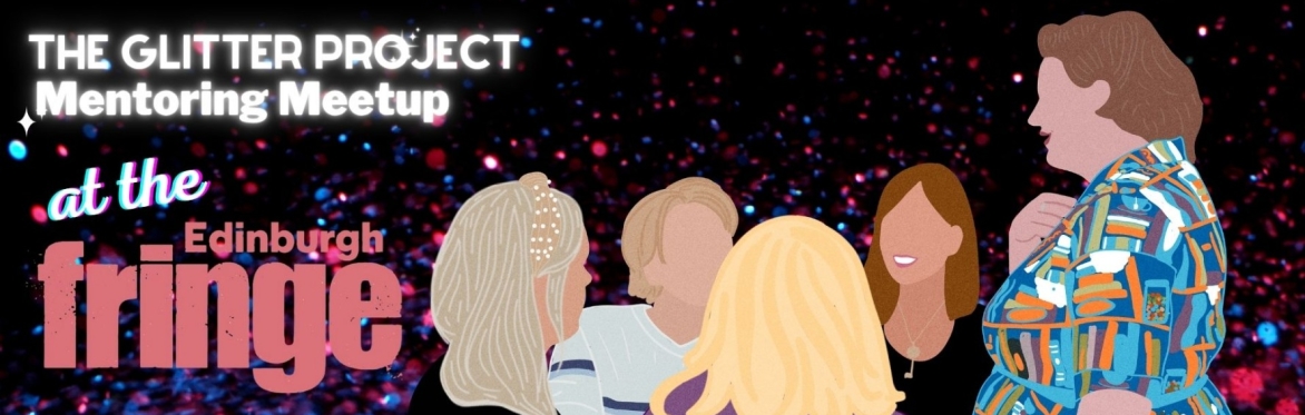 The Glitter Project - Mentoring Meetup at the Fringe