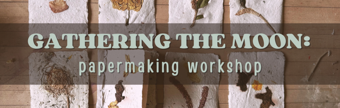 Gathering the Moon: Papermaking Workshop