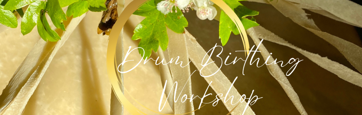 Words Drum Birthing Workshop placed over a close up of the rear of a drum and some hawthorn flowers