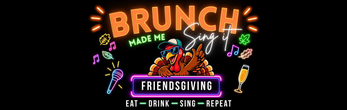 Brunch Made Sing It - Friendsgiving