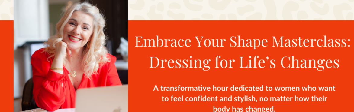 Embrace Your Shape – Dressing for Life’s Changes Free Masterclass