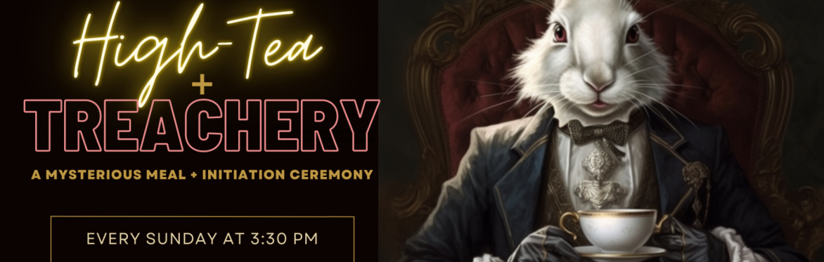 HIGH-TEA & TREACHERY: A MYSTERIOUS MEAL + INITIATION CEREMONY
