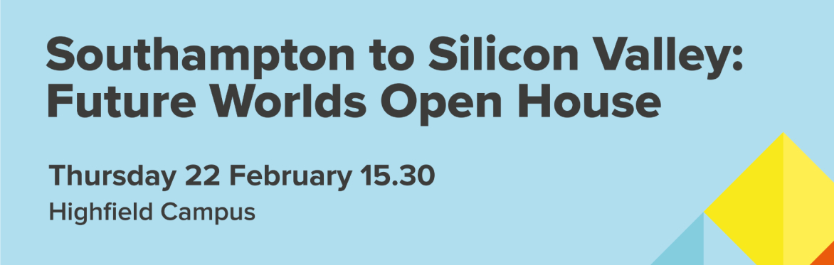 Southampton to Silicon Valley: Future Worlds Open House