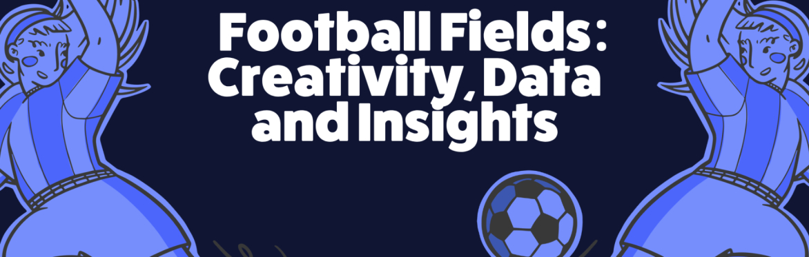 Football Fields: Creativity, Data and Insights