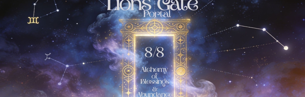Lions Gate Portal :  8/8 Alchemy of Blessings & Abundance
