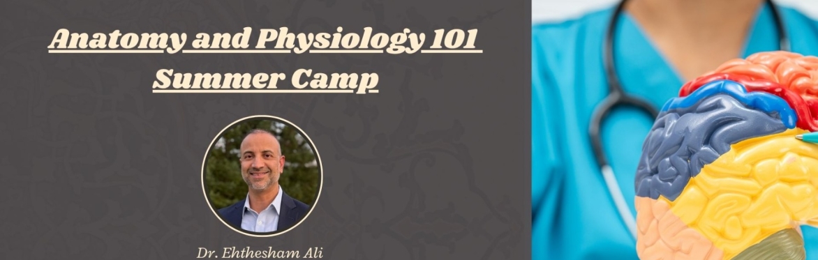 Anatomy and Physiology 101 Summer Camp | Dr. Ehthesham Ali