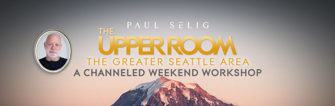 Paul Selig: The Upper Room - A Channeled Weekend Workshop in the Greater Seattle Area