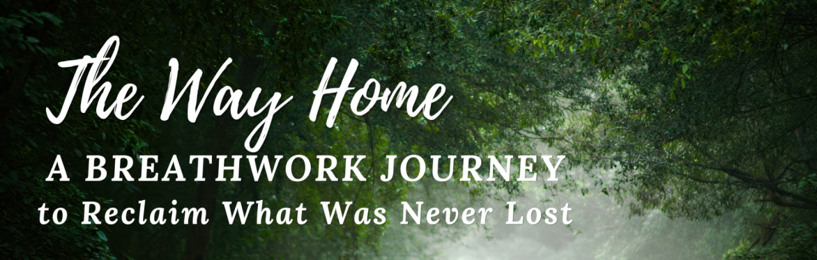 The Way Home: A Breathwork Journey to Reclaim What Was Never Lost