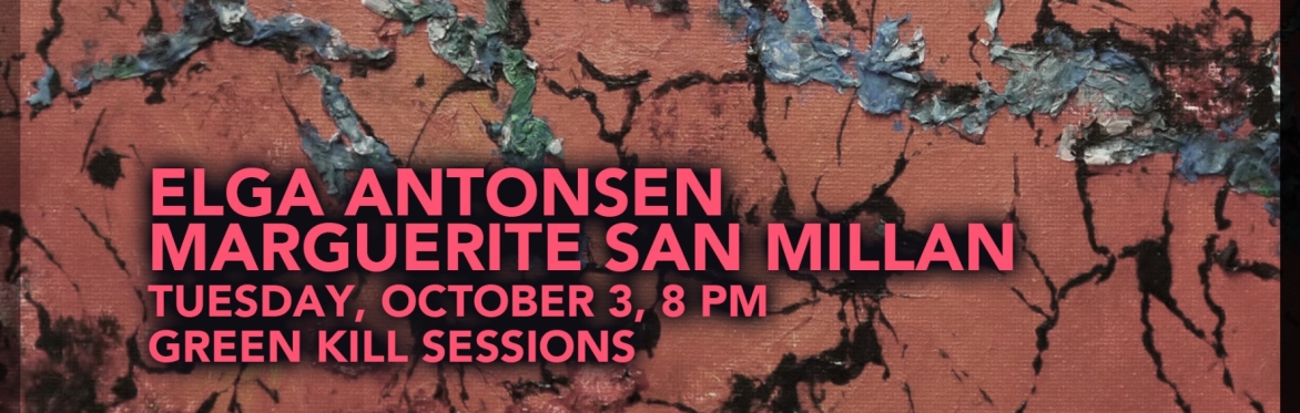 Elga Antonsen, Marguerite San Millan, October 3, 8 PM, Green Kill Sessions