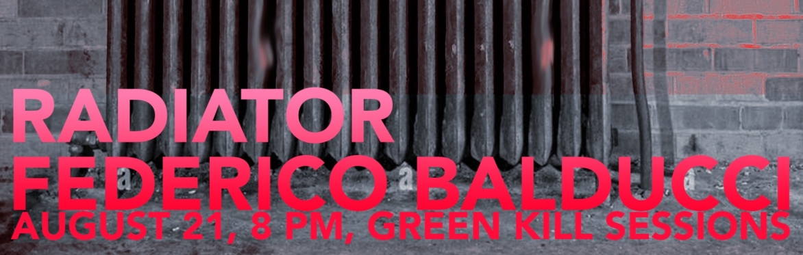 Radiator, Federico Balducci, August 21, 8 PM, Green Kill Sessions