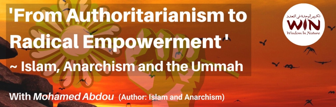 From Authoritarianism to Radical Empowerment ~ Islam, Anarchism and the Ummah [Online Forum]