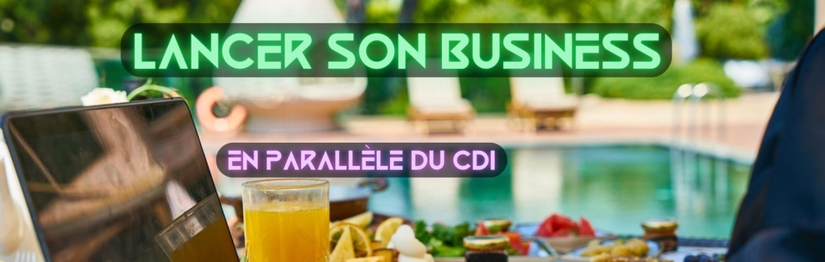 Comment lancer son business en parallèle du CDI ?
