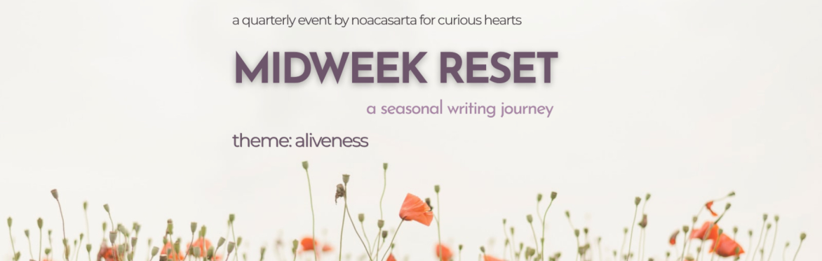 A Seasonal Writing Journey. Theme: Aliveness. Part of the Midweek Reset series