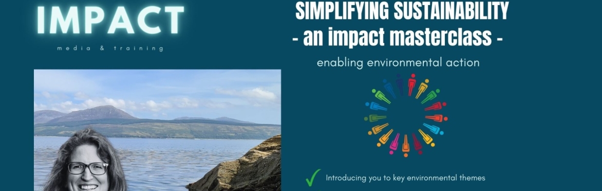 SIMPLIFYING SUSTAINABILITY: AN IMPACT MASTERCLASS - Activating environmental action at pace in your world