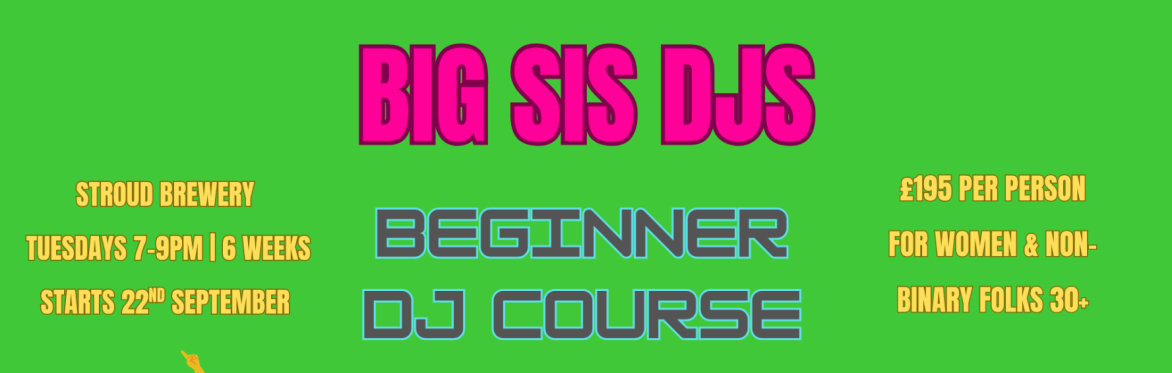 Big Sis DJS Beginner DJ Course (Stroud)