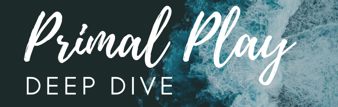 Primal Play DEEP DIVE