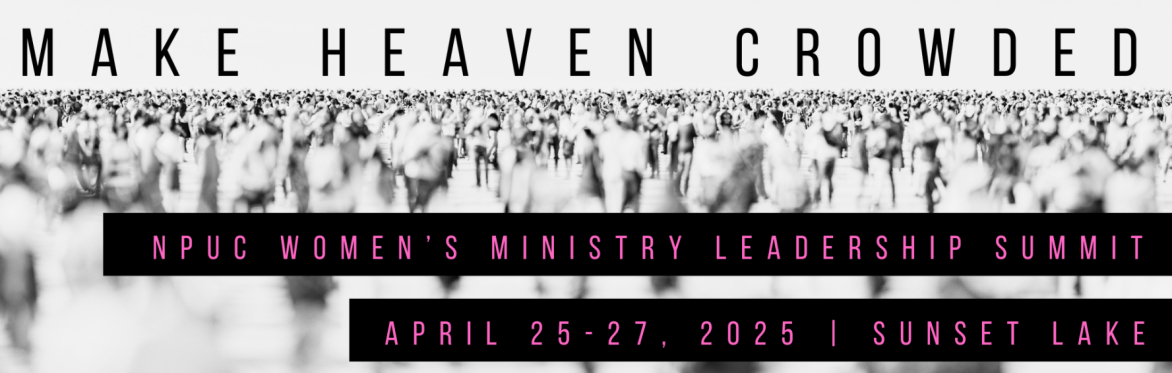 MAKE HEAVEN CROWDED | NPUC Women's Ministry Leadership Summit