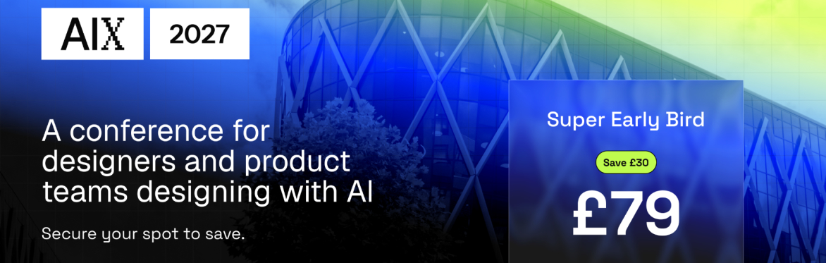AIX 2027 conference banner: “A conference for designers and product teams designing with AI.” Super Early Bird ticket £49 — save £60.