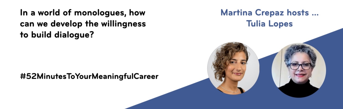 52 minutes to your meaningful career with Tulia Lopes - developing the willingness to build dialogue