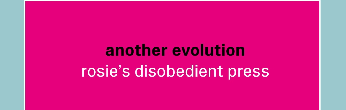 Library Session / Rosie's Disobedient Press - 'another evolution' Book Launch