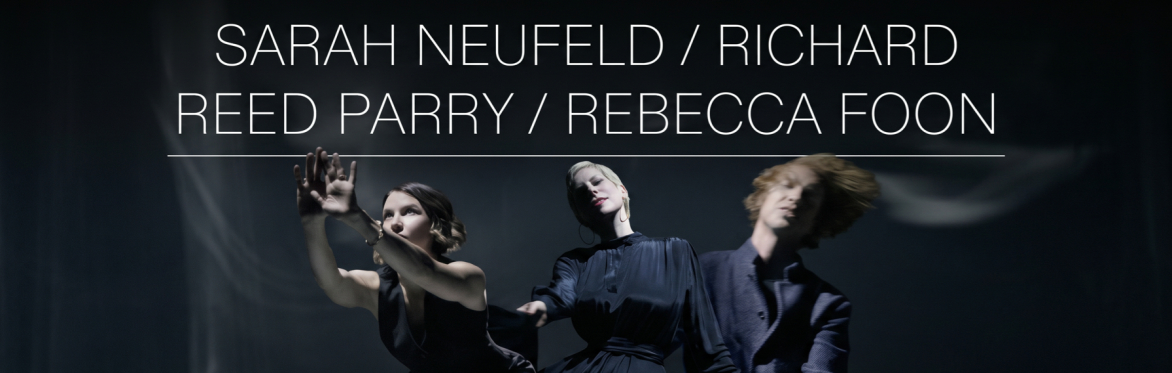 SARAH NEUFELD, RICHARD REED PARRY, REBECCA FOON