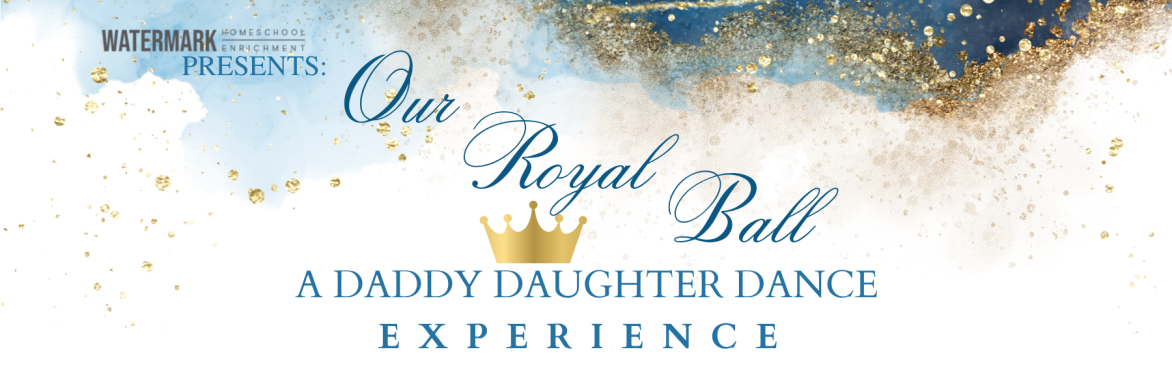 Our Royal Ball, A Daddy-Daughter Dance Experience!
