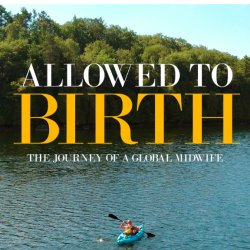 Screening: Allowed to Birth Documentary: The Journey of a Global Midwife