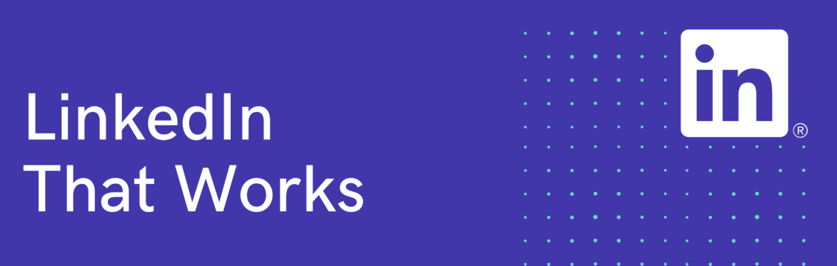 LinkedIn That Works: Turning Your Profile and Content Into Client Conversations