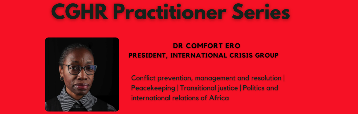 CGHR Practitioner Series: Dr Comfort Ero, President Int. Crisis Group