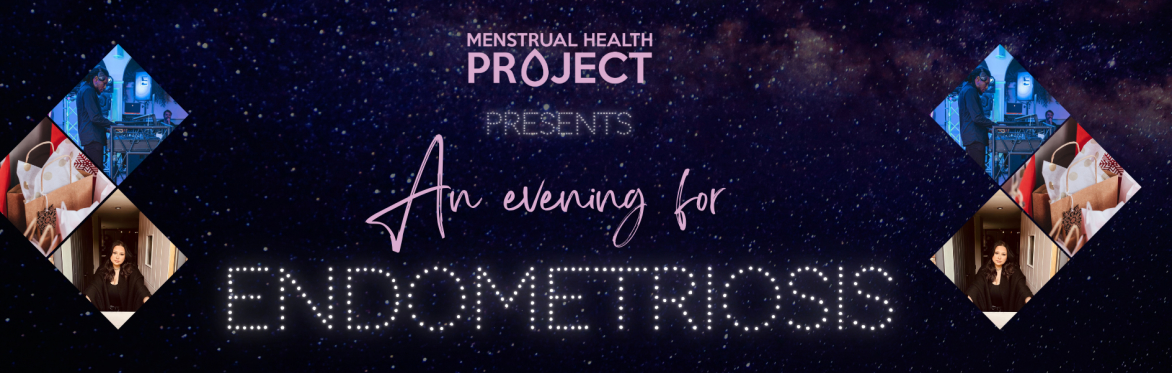 Menstrual Health Project presents: An evening for Endometriosis
