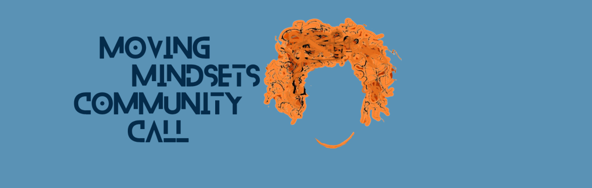 Moving Mindsets community Call