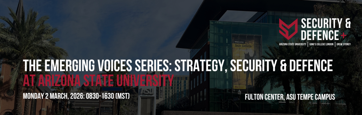 The Emerging Voices Series: Strategy, Security & Defence at ASU
