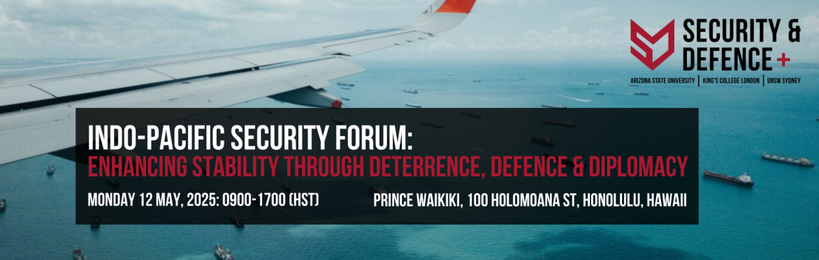 Indo-Pacific Security Forum: Enhancing Stability Through Deterrence, Defence & Diplomacy