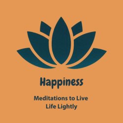 Happiness: Meditations to Live Life Lightly