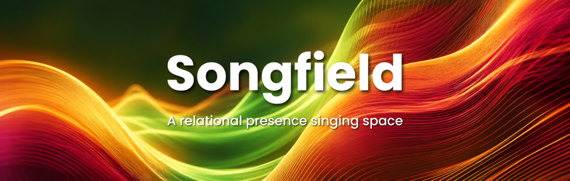 Songfield: A relational presence singing space