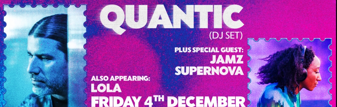 QUANTIC (DJ SET) & JAMZ SUPERNOVA // FRIDAY 4TH DECEMBER // QUARTERS BRIGHTON