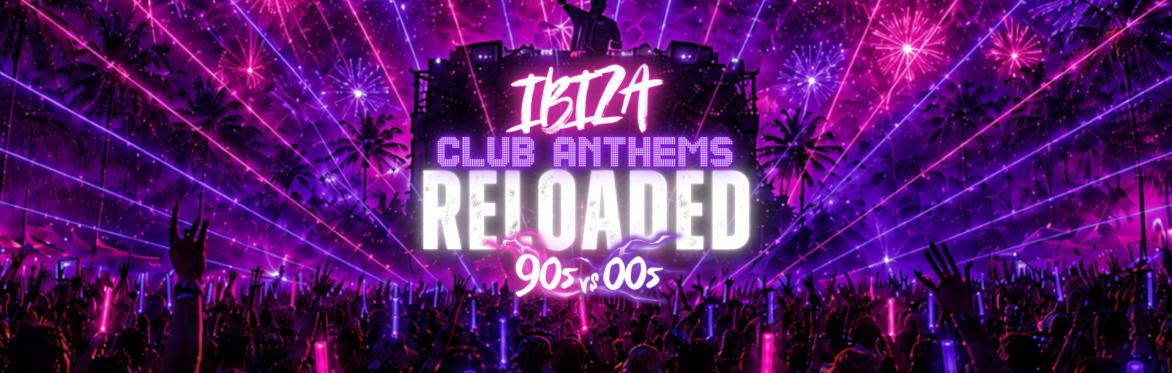 Ibiza Club Anthems Reloaded: 90s vs 00s