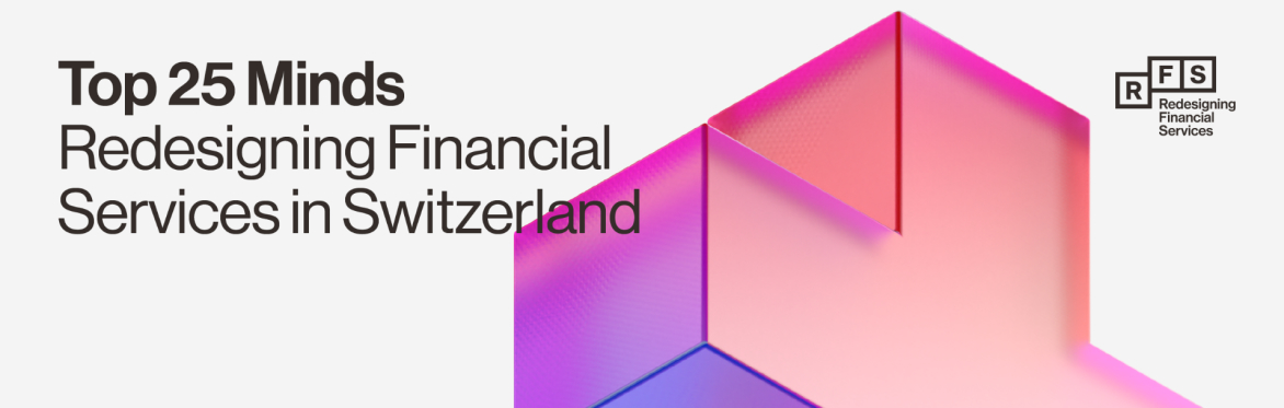 Top 25 Minds Redesigning Financial Services in Switzerland