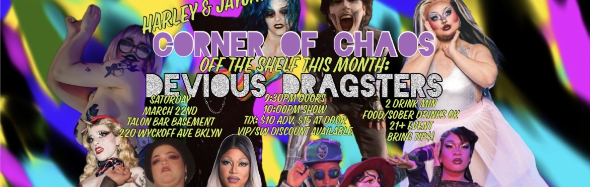 A cropped collage of the performers with the info: Harley and JayJAyy's Corner of Chaos Off the Shelf This month: Devious Dragsters