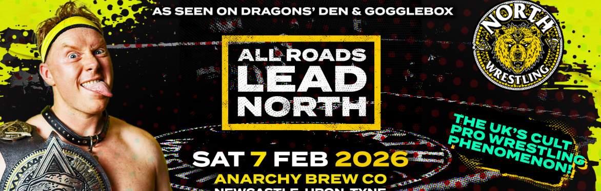 // NCL.63 // ALL ROADS LEAD NORTH 2026 / LIVE PRO WRESTLING NEWCASTLE // OVER 18s ONLY