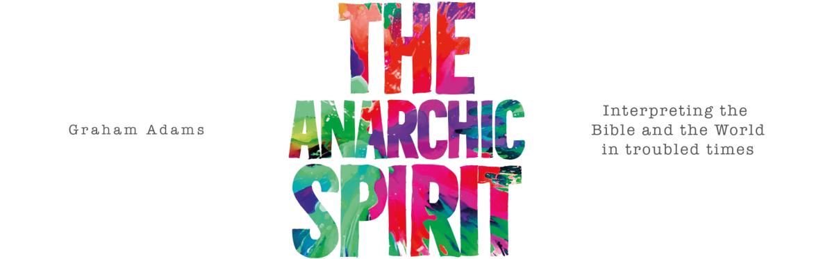 ‘The Anarchic Spirit: Interpreting the Bible and the World in troubled times’ Book Launch with Graham Adams.