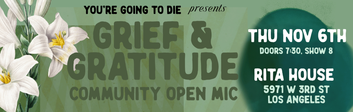You're Going to Die Presents: Grief & Gratitude Open Mic - LOS ANGELES