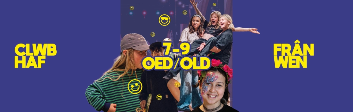 Clwb Haf: 7-9 oed/old