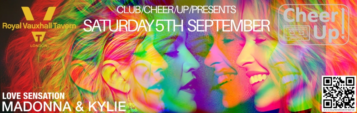 Club Cheer Up - MADONNA & KYLIE Love Sensation Party at The Royal Vauxhall Tavern
