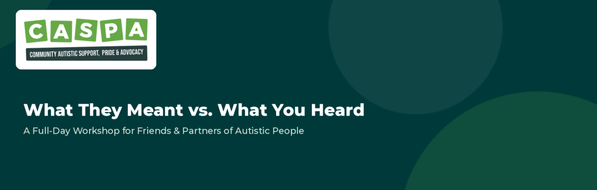 What They Meant vs. What You Heard: A Full-Day Interactive Workshop for Friends & Partners of Autistic People