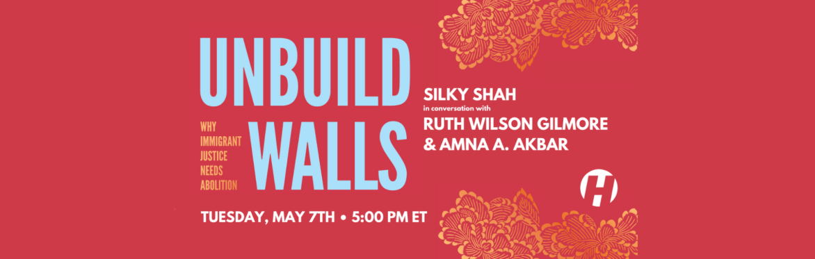 Unbuild Walls: Why Immigrant Justice Needs Abolition