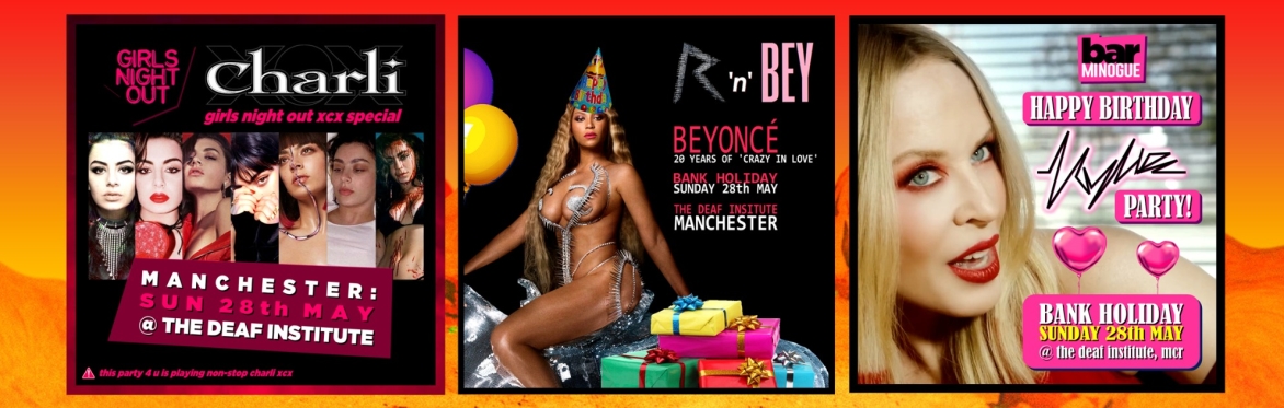Girls Night Out (XCX) + RnBEY 20 Years of 'Crazy In Love' + Kylie Party // The Deaf Institute, MCR // Sun 28th May