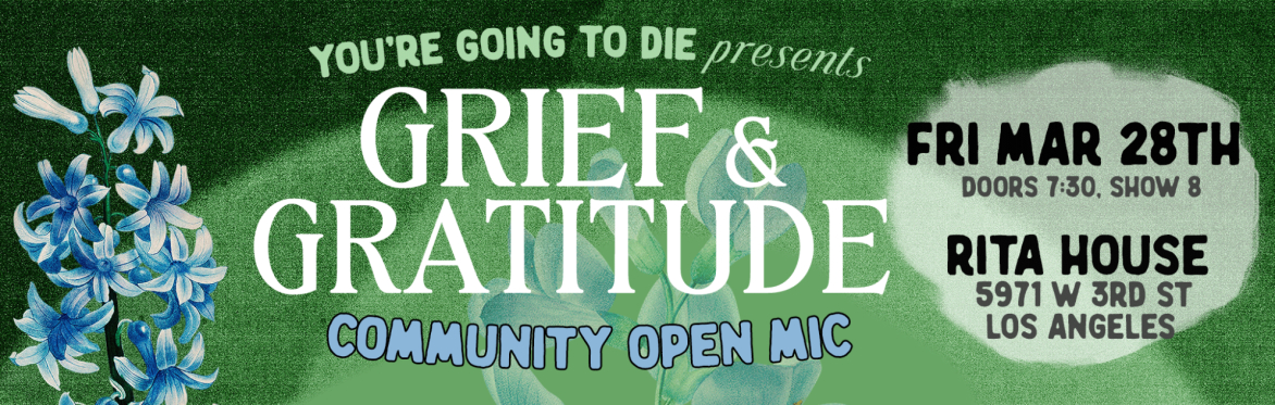 You're Going to Die Presents: Grief & Gratitude Open Mic - LOS ANGELES