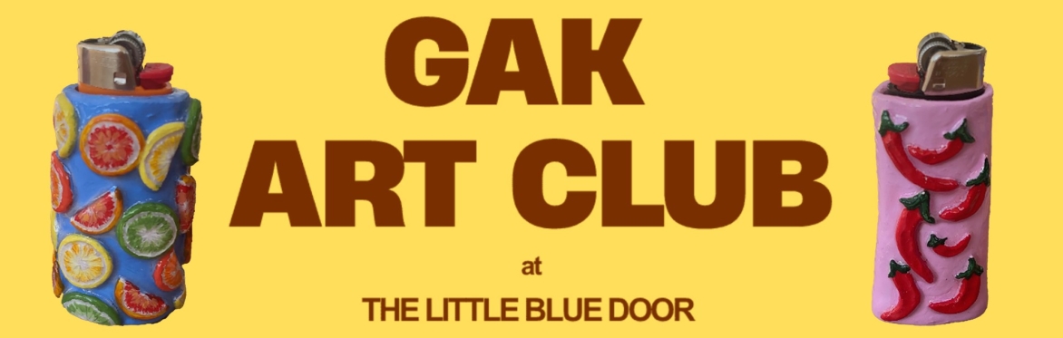 Yellow background, brown text: Gak Art Club at The Little Blue Door. Handmade lighter cases on either side.